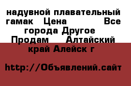 Tamac надувной плавательный гамак › Цена ­ 2 500 - Все города Другое » Продам   . Алтайский край,Алейск г.